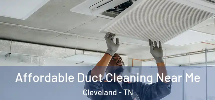  Affordable Duct Cleaning Near Me Cleveland - TN