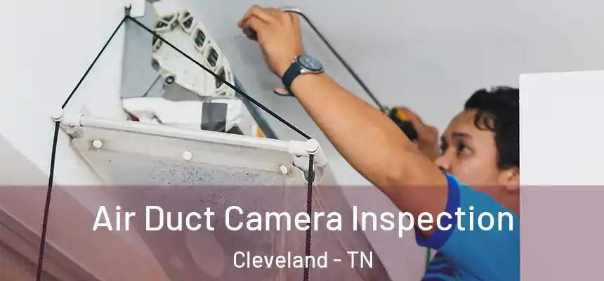  Air Duct Camera Inspection Cleveland - TN