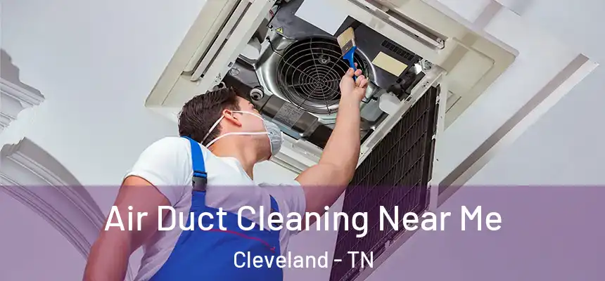  Air Duct Cleaning Near Me Cleveland - TN