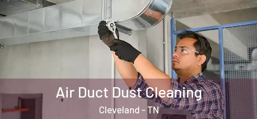  Air Duct Dust Cleaning Cleveland - TN