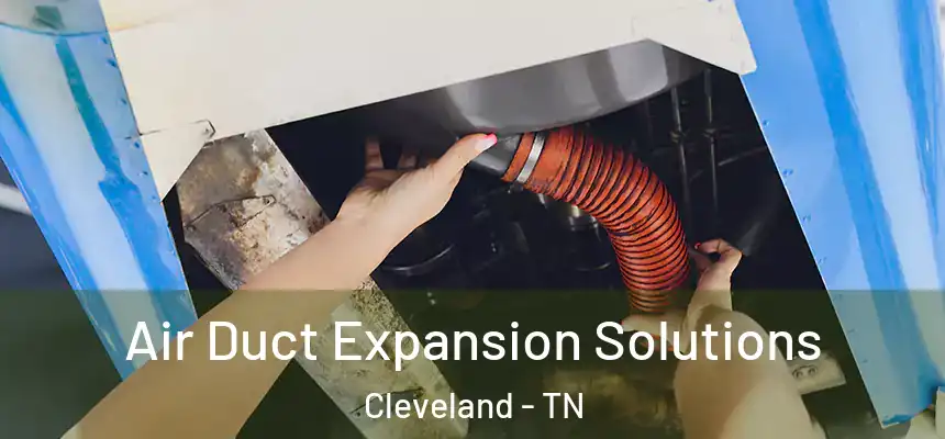  Air Duct Expansion Solutions Cleveland - TN