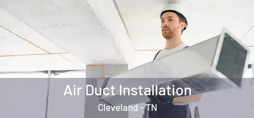 Air Duct Installation Cleveland - TN
