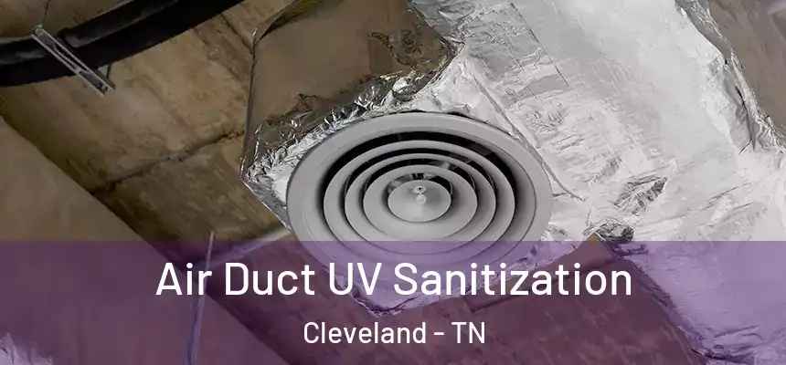  Air Duct UV Sanitization Cleveland - TN