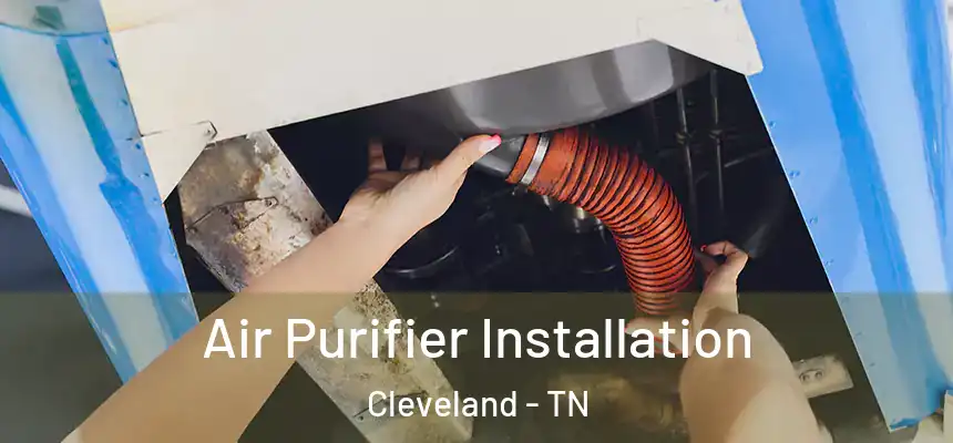 Air Purifier Installation Cleveland - TN