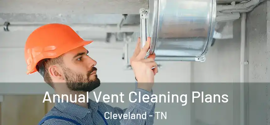  Annual Vent Cleaning Plans Cleveland - TN