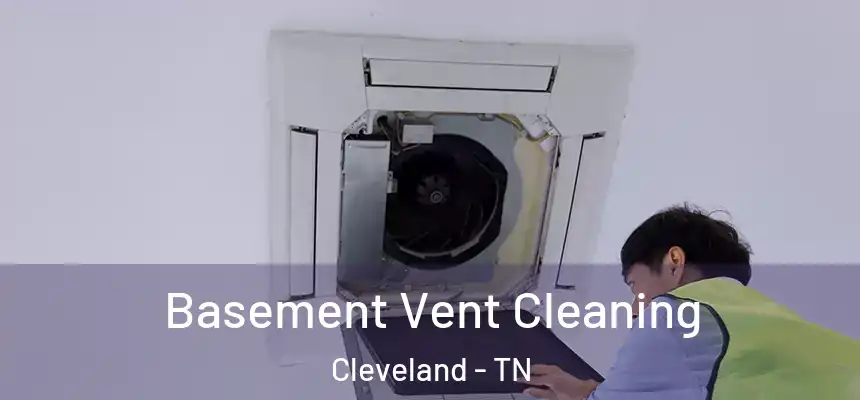  Basement Vent Cleaning Cleveland - TN