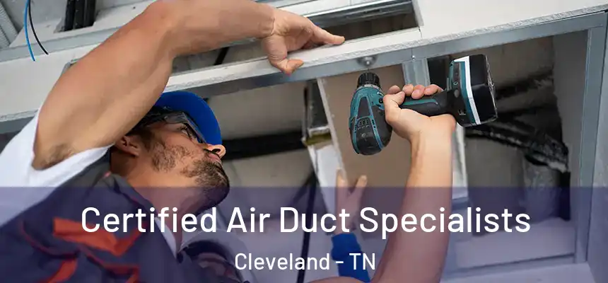  Certified Air Duct Specialists Cleveland - TN