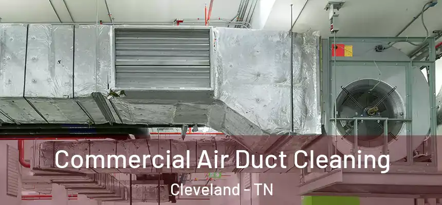  Commercial Air Duct Cleaning Cleveland - TN
