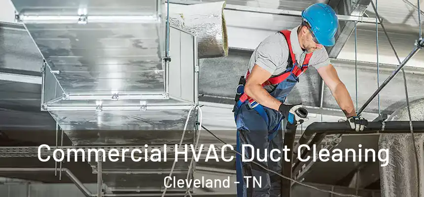  Commercial HVAC Duct Cleaning Cleveland - TN
