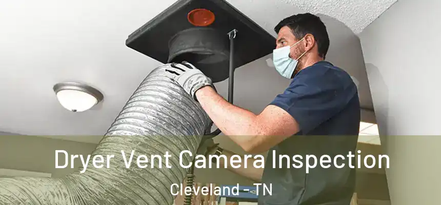 Dryer Vent Camera Inspection Cleveland - TN