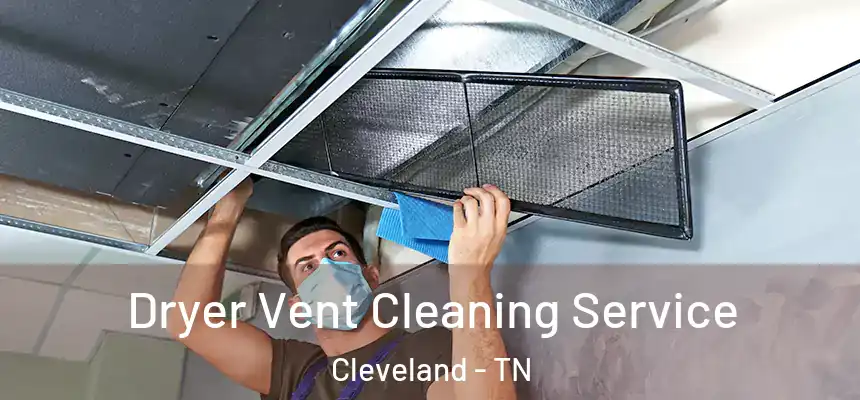  Dryer Vent Cleaning Service Cleveland - TN