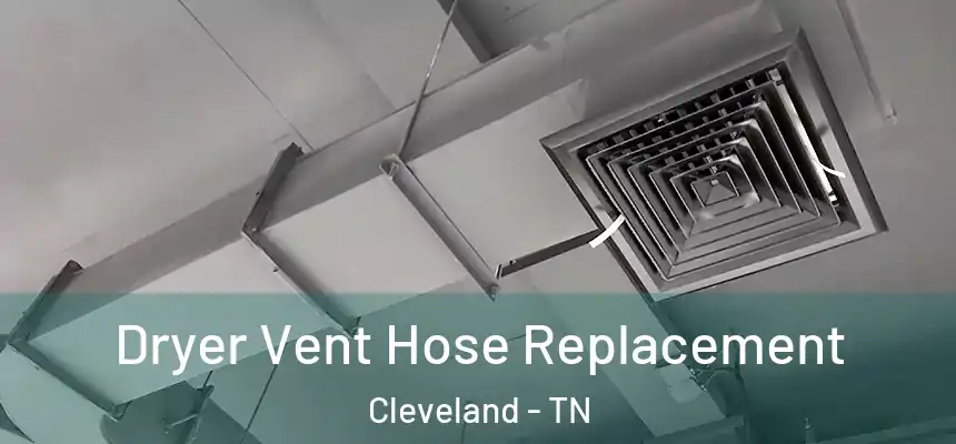  Dryer Vent Hose Replacement Cleveland - TN