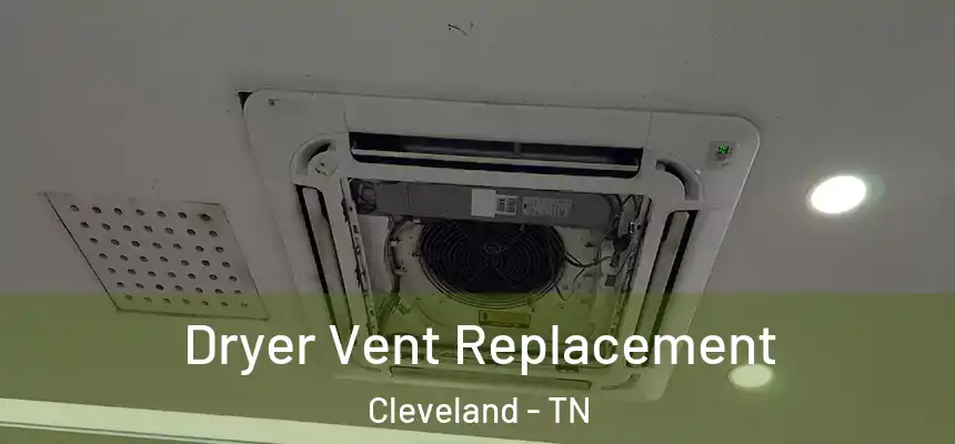  Dryer Vent Replacement Cleveland - TN