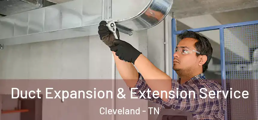  Duct Expansion & Extension Service Cleveland - TN