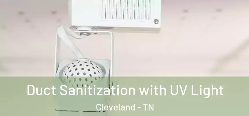 Duct Sanitization with UV Light Cleveland - TN