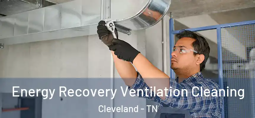  Energy Recovery Ventilation Cleaning Cleveland - TN