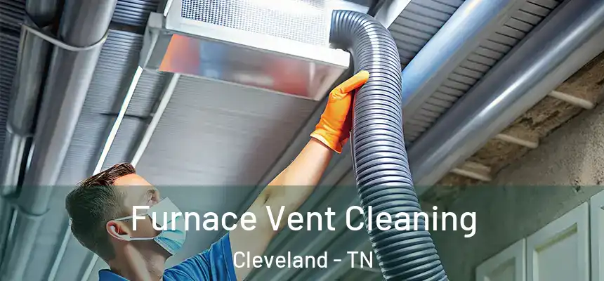 Furnace Vent Cleaning Cleveland - TN