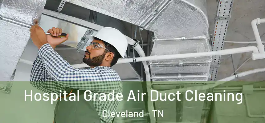  Hospital Grade Air Duct Cleaning Cleveland - TN