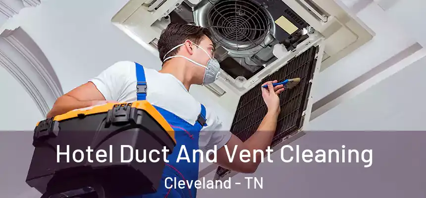  Hotel Duct And Vent Cleaning Cleveland - TN