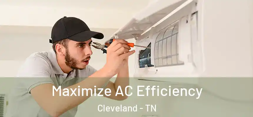  Maximize AC Efficiency Cleveland - TN