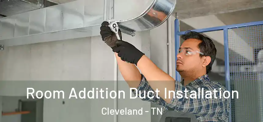  Room Addition Duct Installation Cleveland - TN