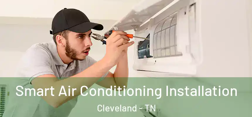  Smart Air Conditioning Installation Cleveland - TN