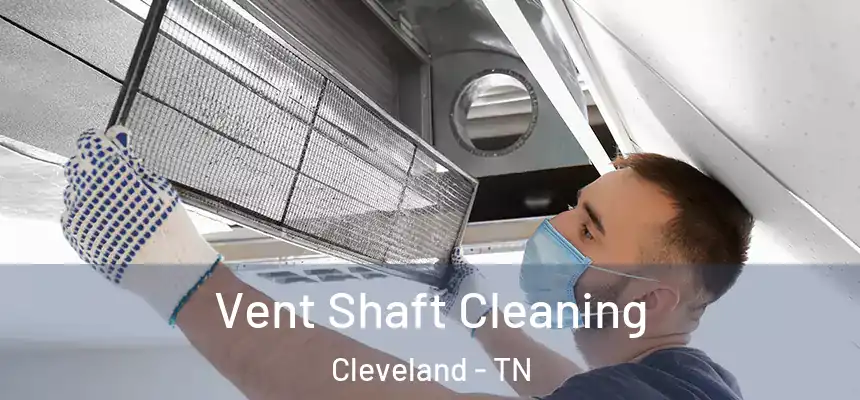 Vent Shaft Cleaning Cleveland - TN