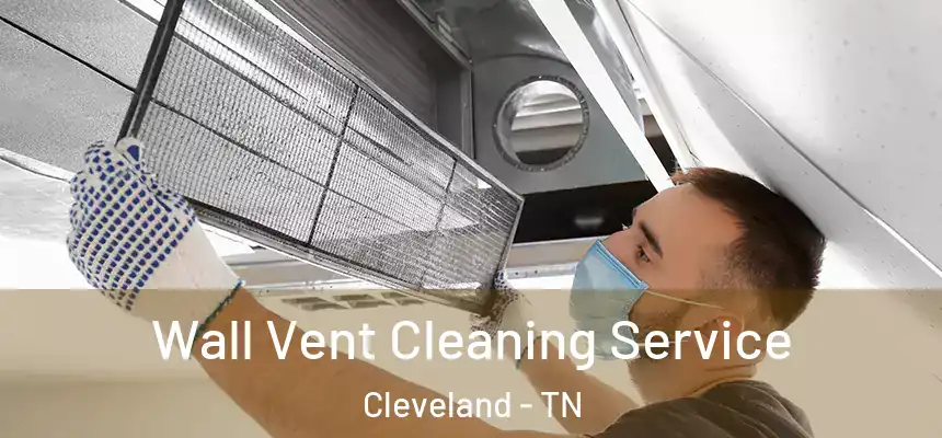  Wall Vent Cleaning Service Cleveland - TN