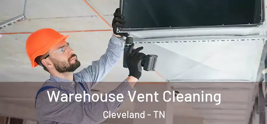 Warehouse Vent Cleaning Cleveland - TN